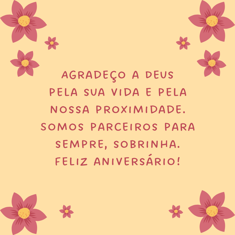 Agradeço a Deus pela sua vida e pela nossa proximidade. Somos parceiros para sempre, sobrinha. Feliz aniversário!