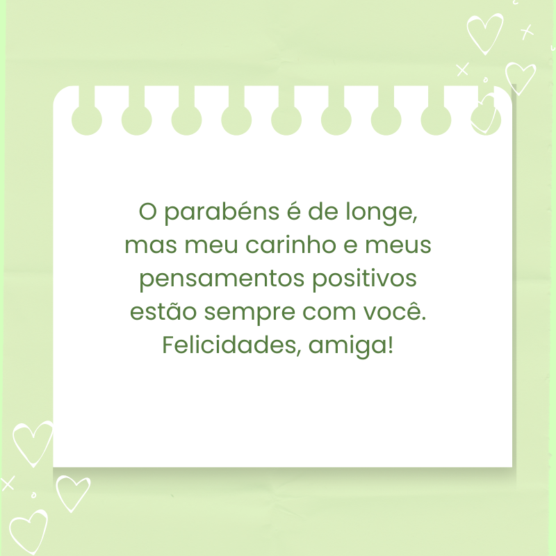 O parabéns é de longe, mas meu carinho e meus pensamentos positivos estão sempre com você. Felicidades, amiga!