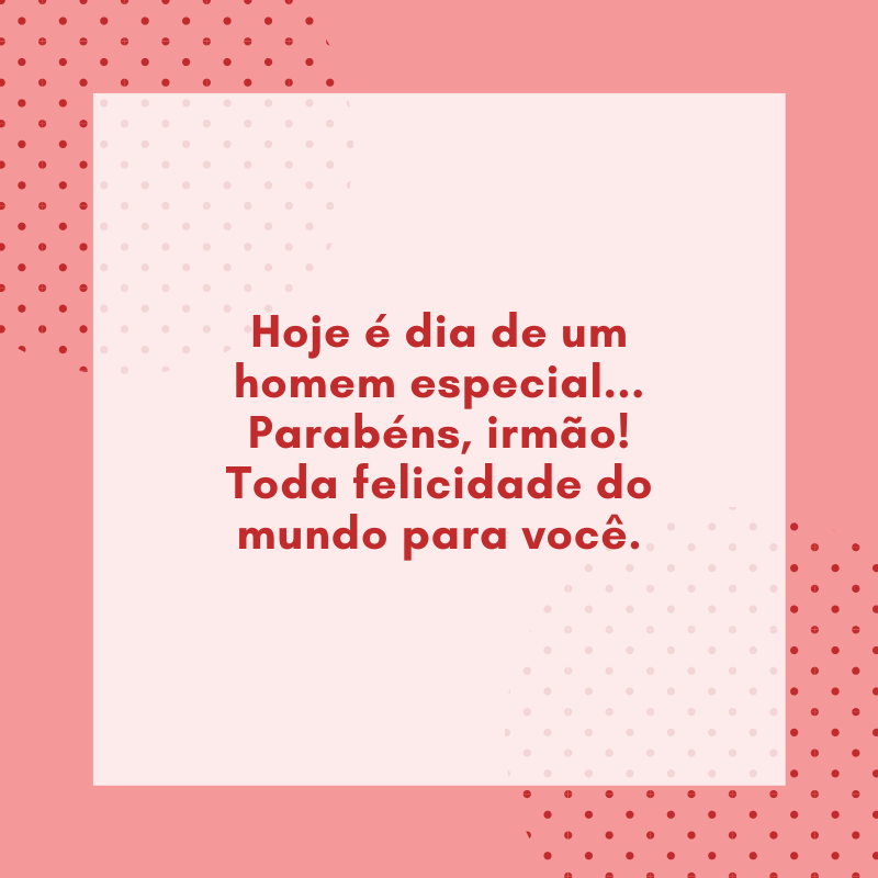 Hoje é dia de um homem especial... Parabéns, irmão! Toda felicidade do mundo para você.