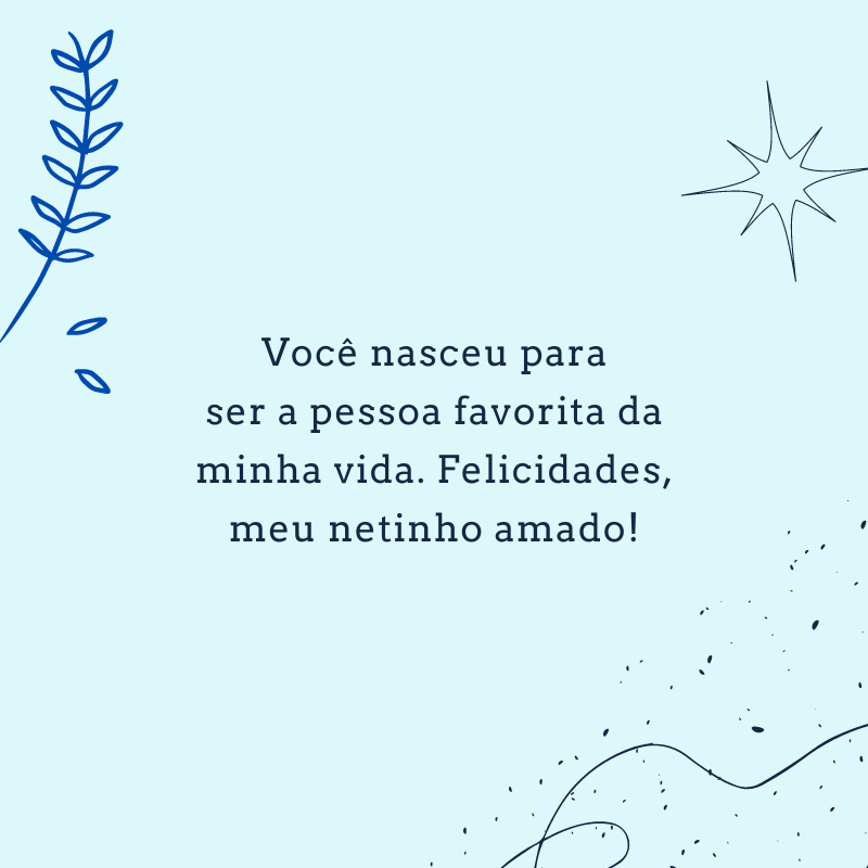 Você nasceu para ser a pessoa favorita da minha vida. Felicidades, meu netinho amado!