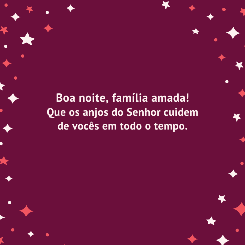 Boa noite, família amada! Que os anjos do Senhor cuidem de vocês em todo o tempo.