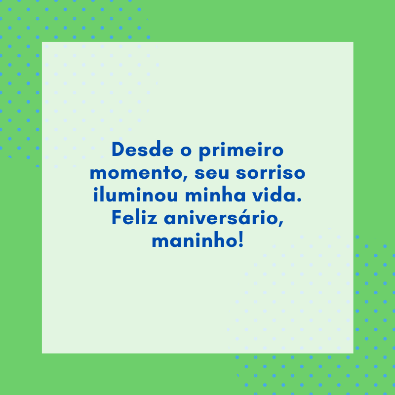 Desde o primeiro momento, seu sorriso iluminou minha vida. Feliz aniversário, maninho!