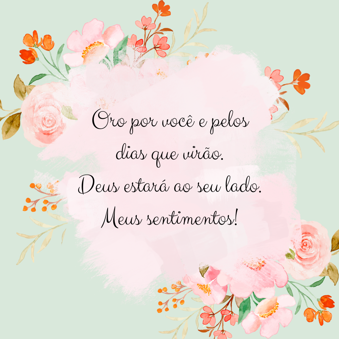 Oro por você e pelos dias que virão. Deus estará ao seu lado. Meus sentimentos!