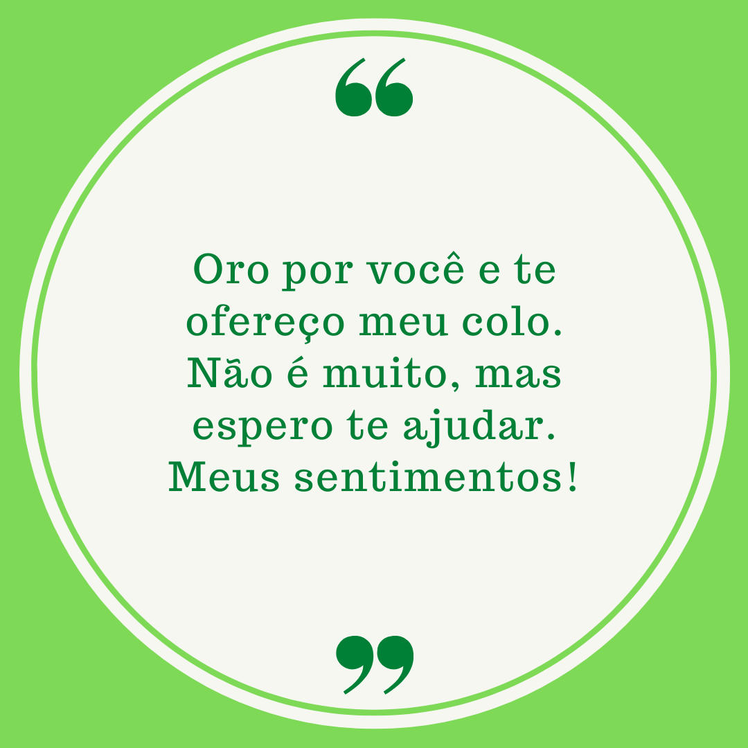 Oro por você e te ofereço meu colo. Não é muito, mas espero te ajudar. Meus sentimentos!