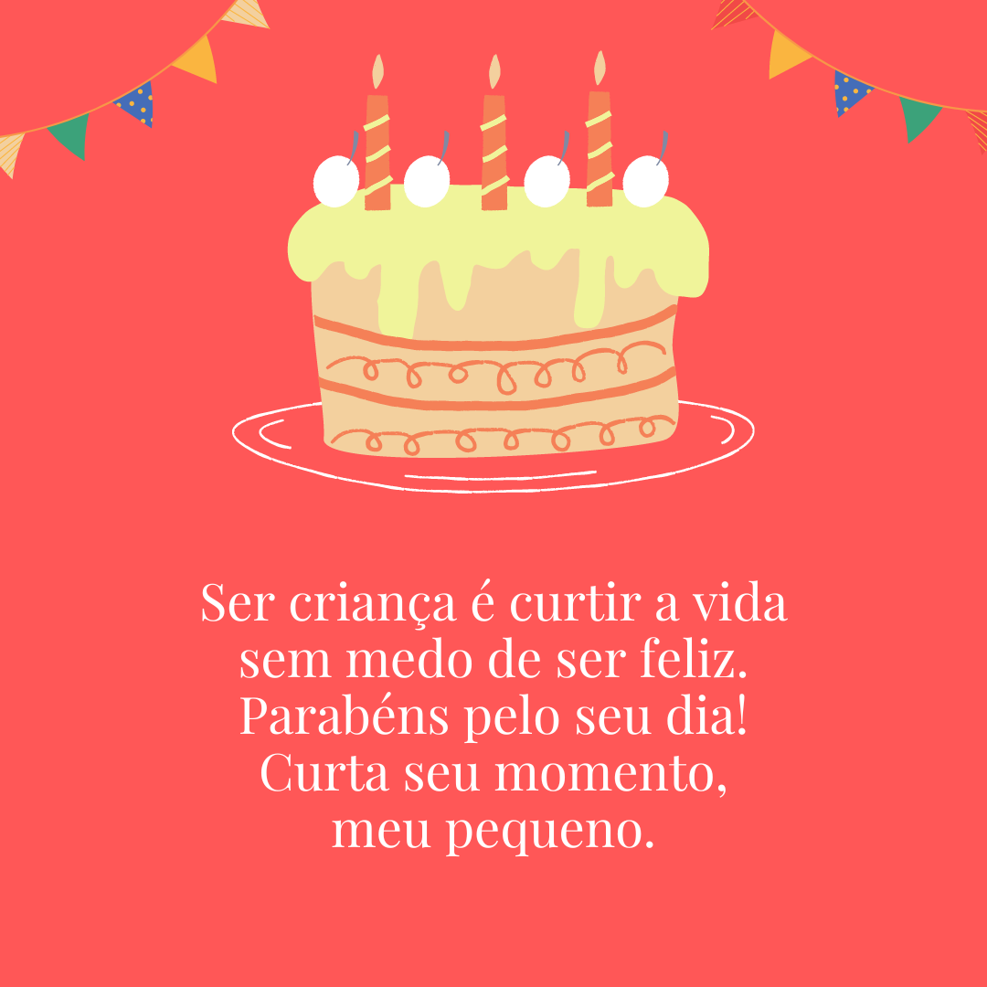 Ser criança é curtir a vida sem medo de ser feliz. Parabéns pelo seu dia! Curta seu momento, meu pequeno.