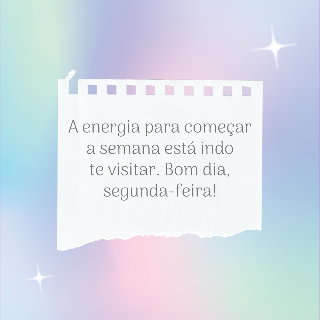 A energia para começar a semana está indo te visitar. Bom dia, segunda-feira!