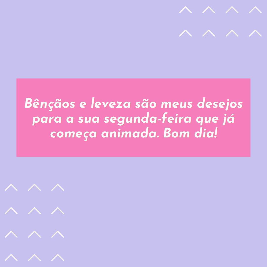 Bênçãos e leveza são meus desejos para a sua segunda-feira que já começa animada. Bom dia!