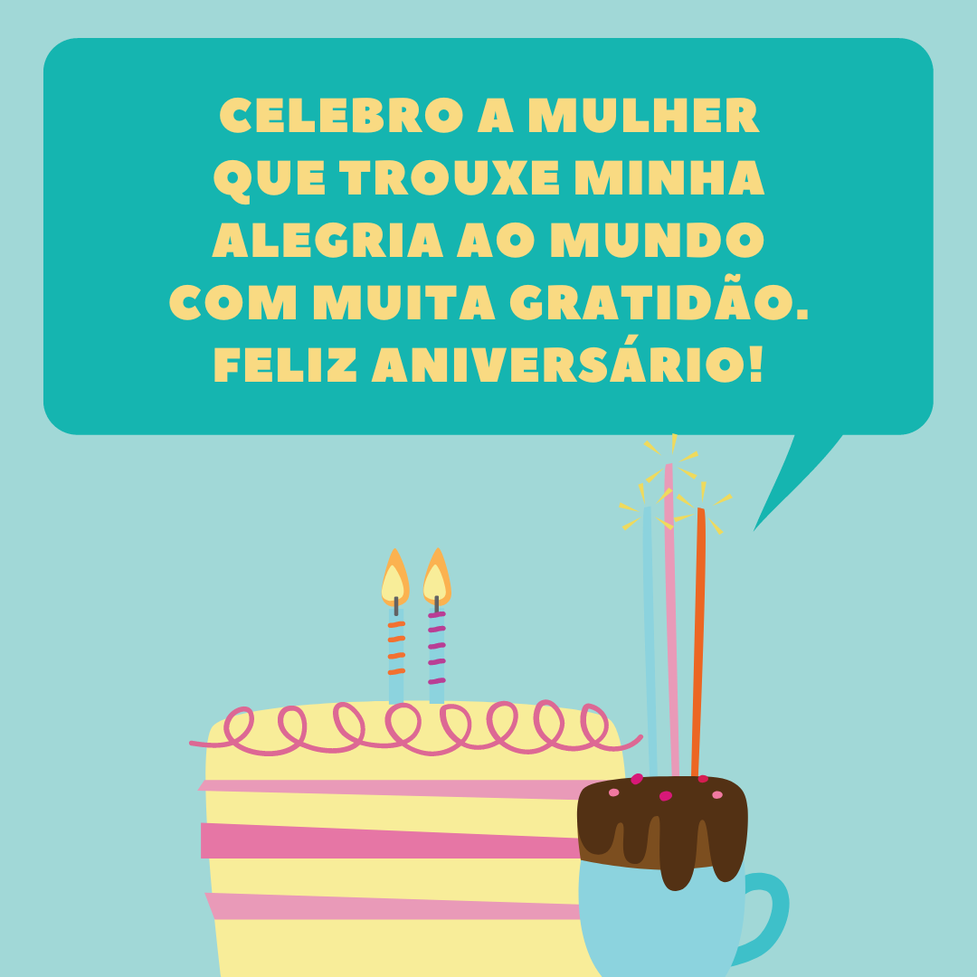 Celebro a mulher que trouxe minha alegria ao mundo com muita gratidão. Feliz aniversário!