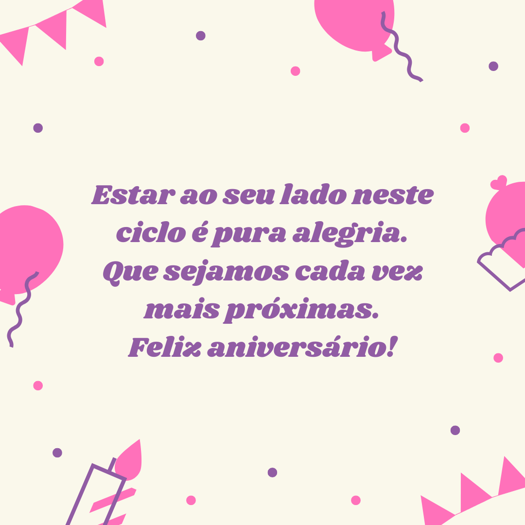 Estar ao seu lado neste ciclo é pura alegria. Que sejamos cada vez mais próximas. Feliz aniversário!