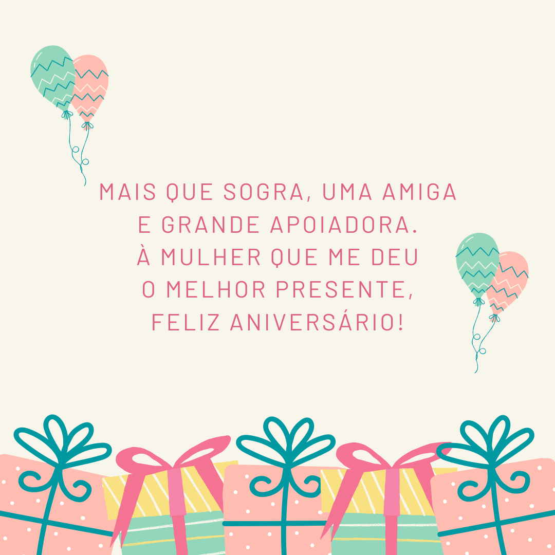 Mais que sogra, uma amiga e grande apoiadora. À mulher que me deu o melhor presente, feliz aniversário!