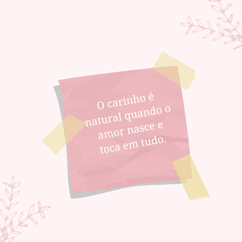 O carinho é natural quando o amor nasce e toca em tudo.