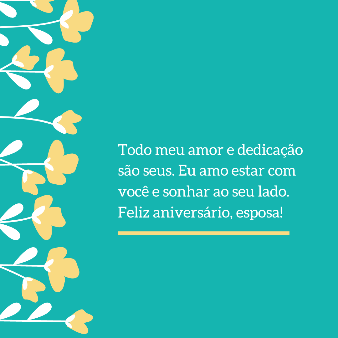 Todo meu amor e dedicação são seus. Eu amo estar com você e sonhar ao seu lado. Feliz aniversário, esposa!