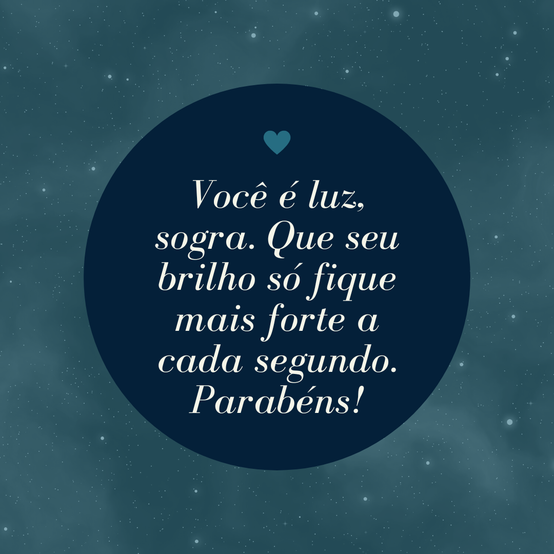 Você é luz, sogra. Que seu brilho só fique mais forte a cada segundo. Parabéns!