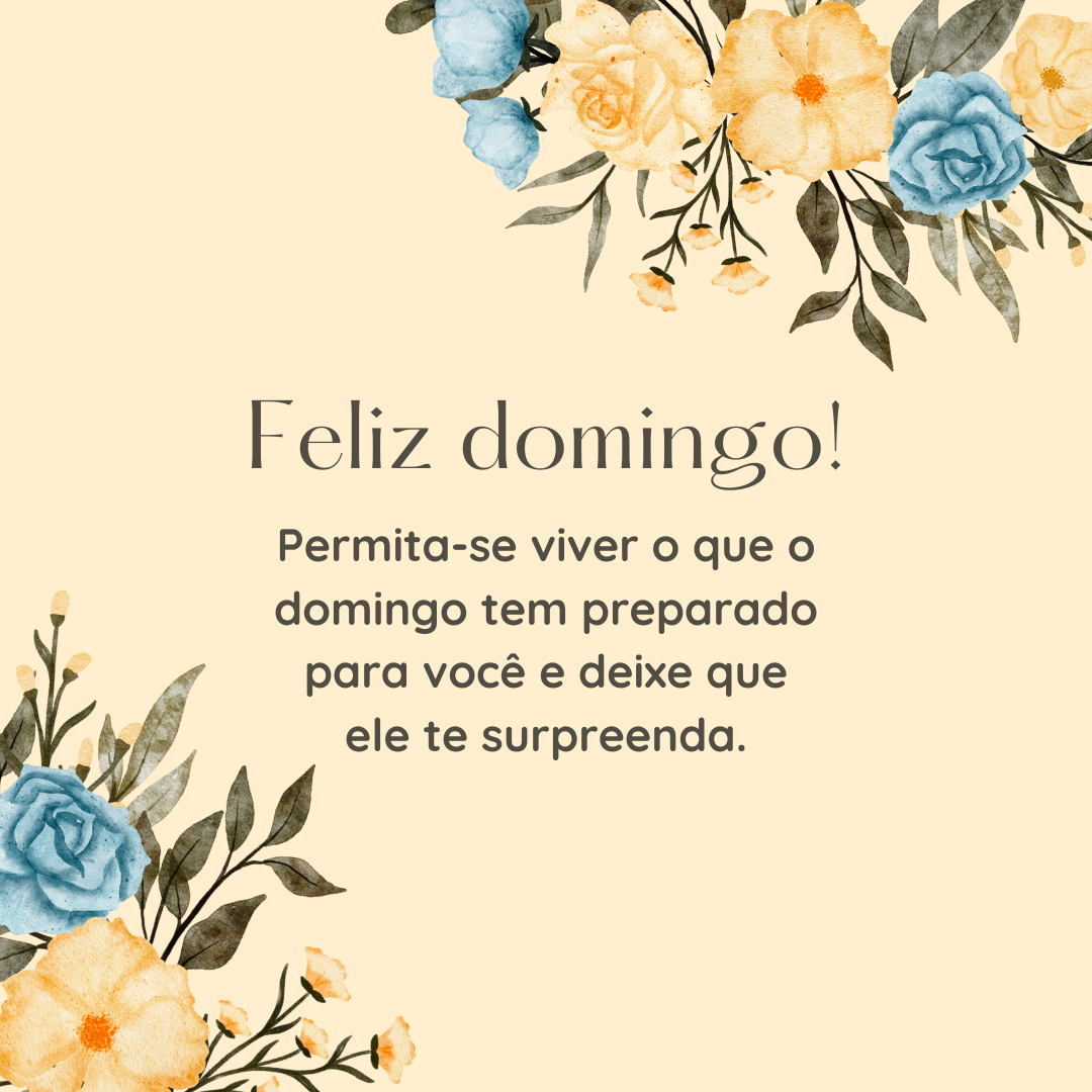 Feliz domingo! Permita-se viver o que o domingo tem preparado para você e deixe que ele te surpreenda. 