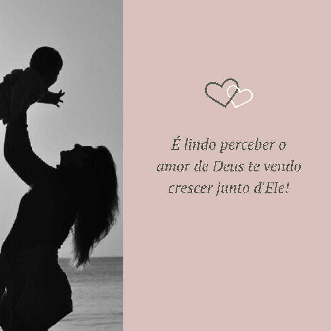 É lindo perceber o amor de Deus te vendo crescer junto d'Ele!