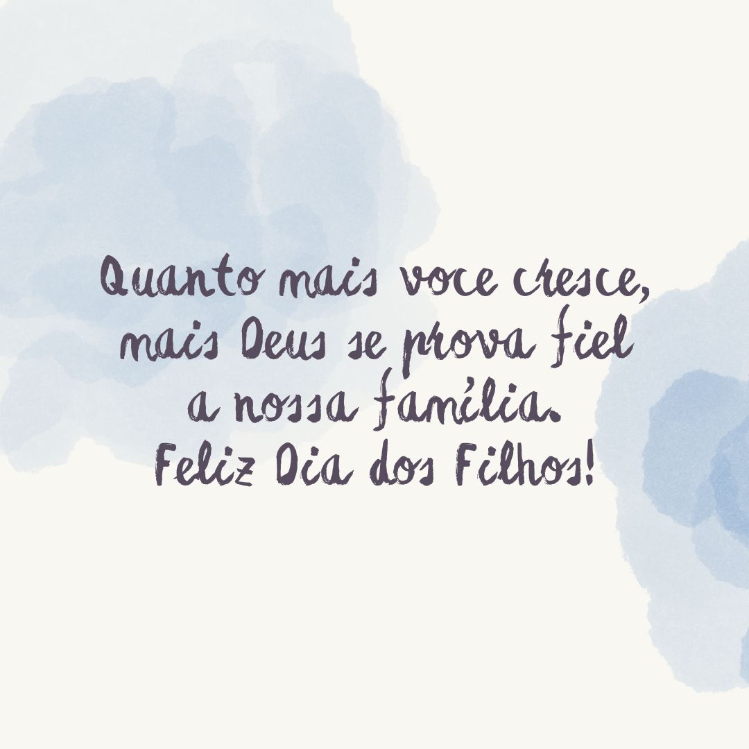 Quanto mais você cresce, mais Deus se prova fiel a nossa família. Feliz Dia dos Filhos!