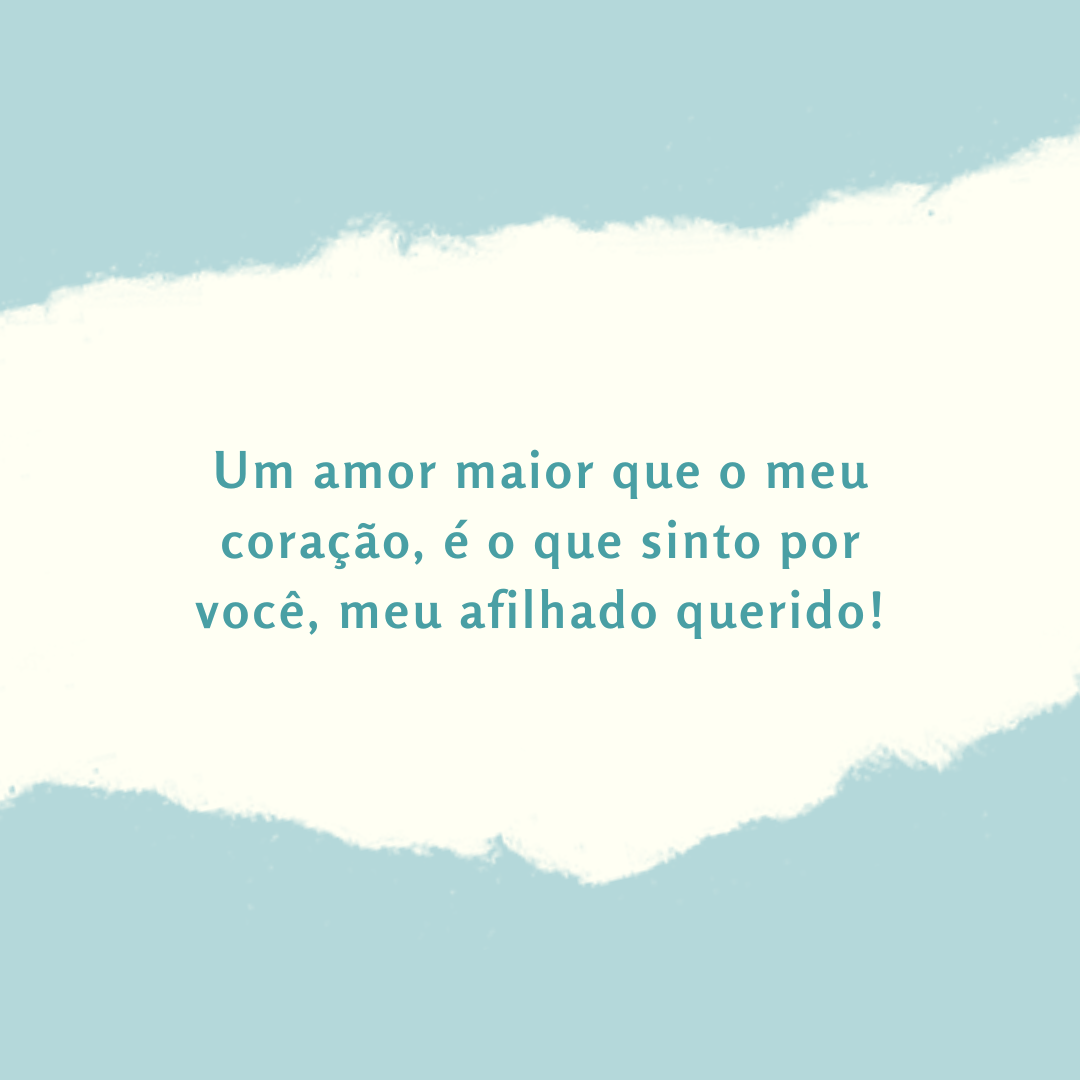 Um amor maior que o meu coração, é o que sinto por você, meu afilhado querido!