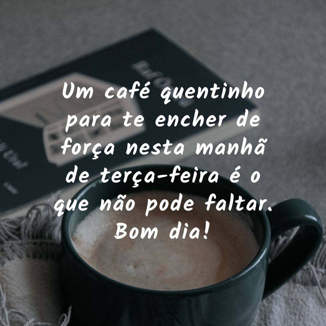 Um café quentinho para te encher de força nesta manhã de terça-feira é o que não pode faltar. Bom dia!