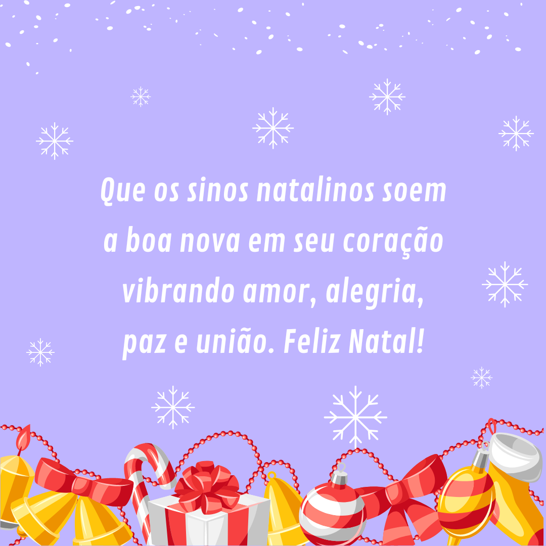 Que os sinos natalinos soem a boa nova em seu coração vibrando amor, alegria, paz e união. Feliz Natal!