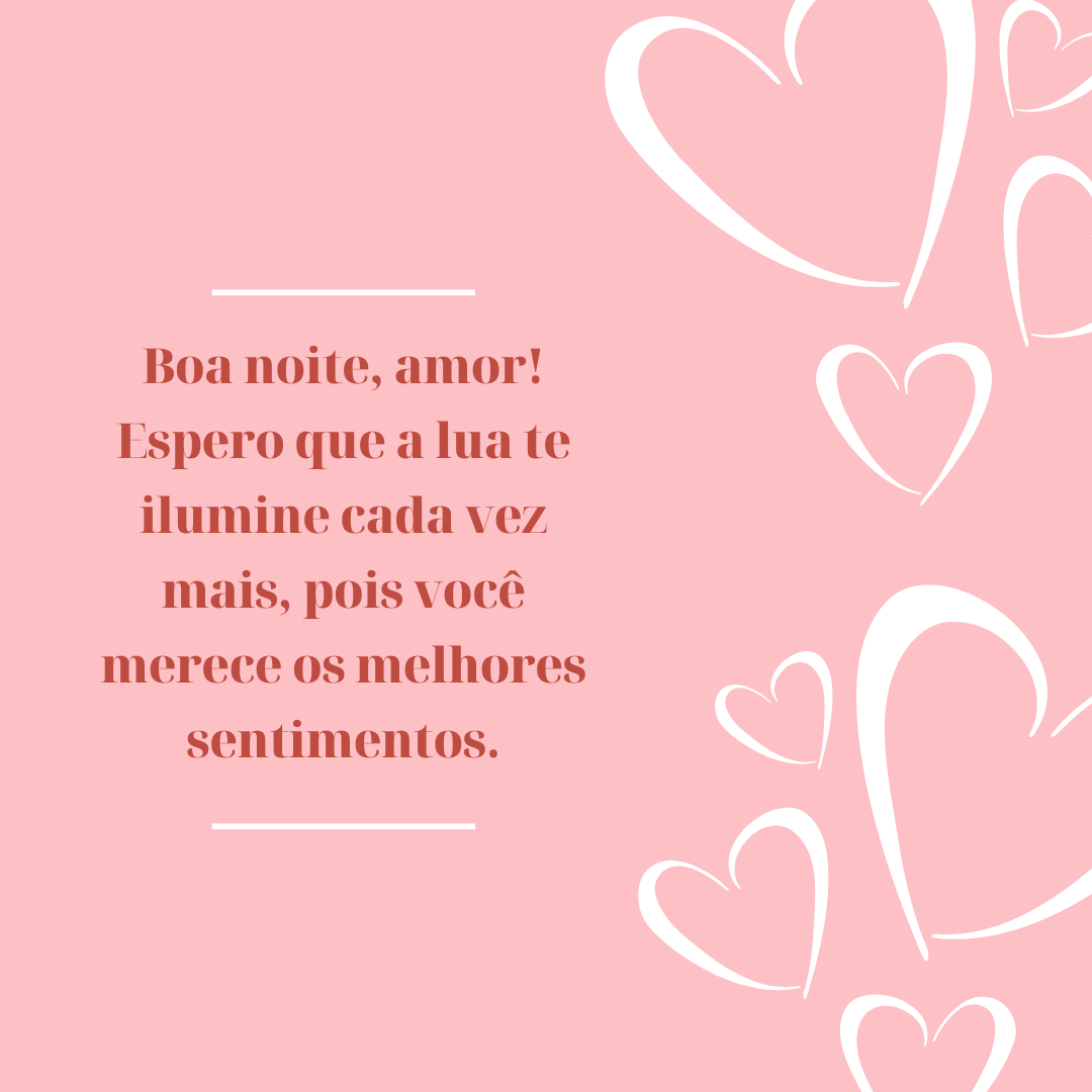 Boa noite, amor! Espero que a lua te ilumine cada vez mais, pois você merece os melhores sentimentos.