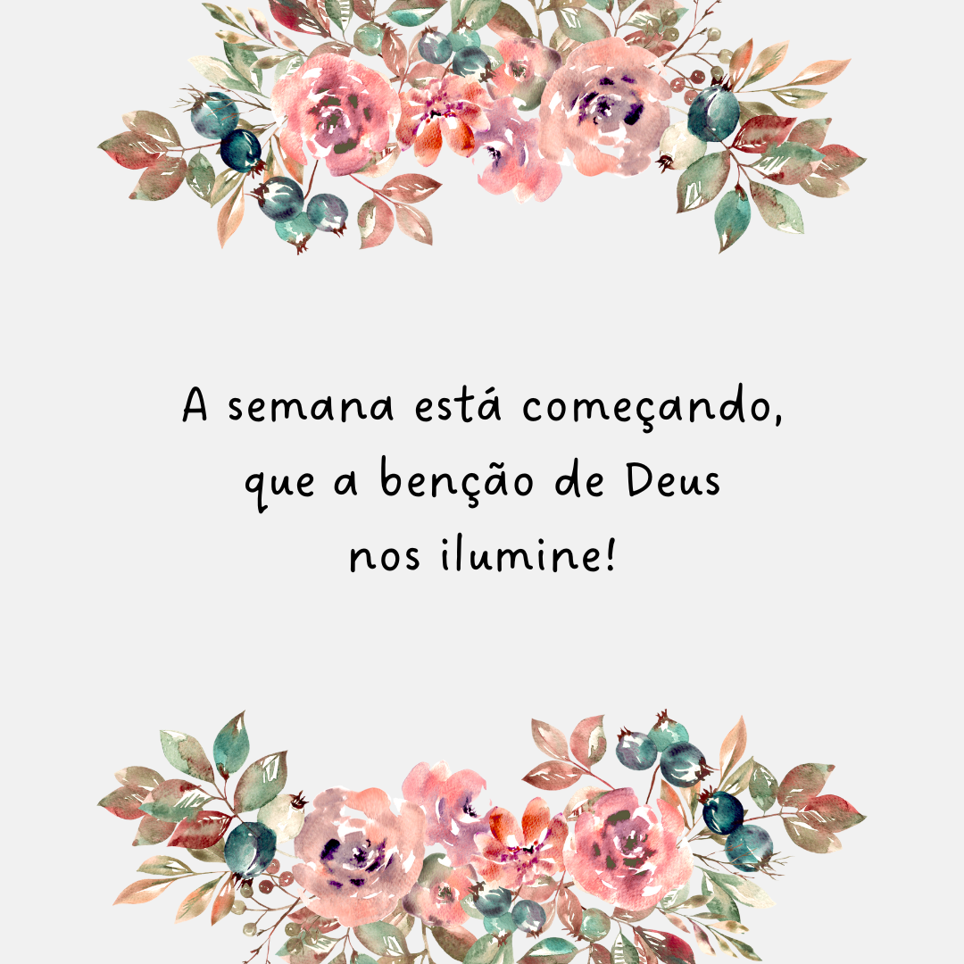 A semana está começando, que a benção de Deus nos ilumine!