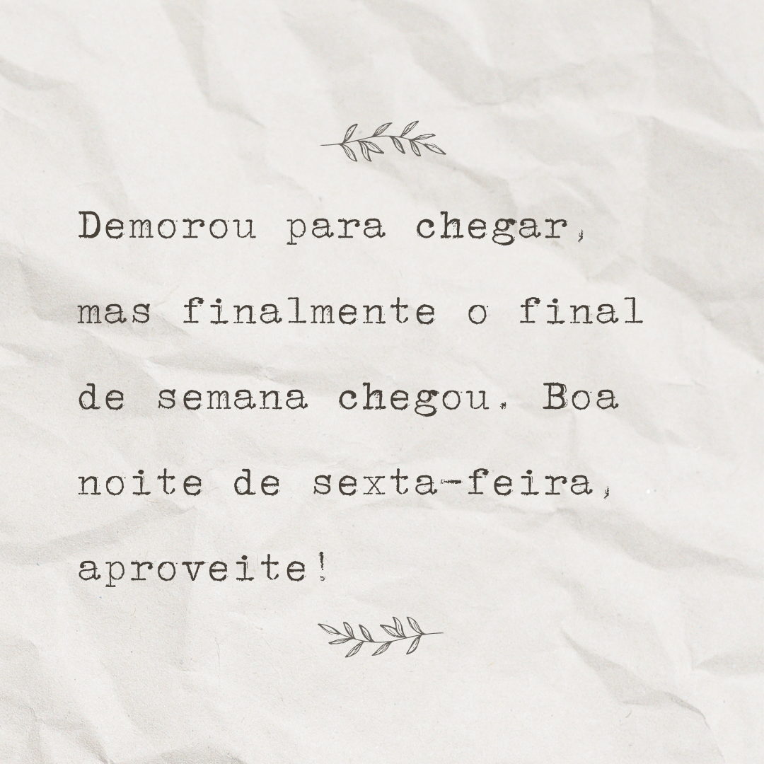 Demorou para chegar, mas finalmente o final de semana chegou. Boa noite de sexta-feira, aproveite!