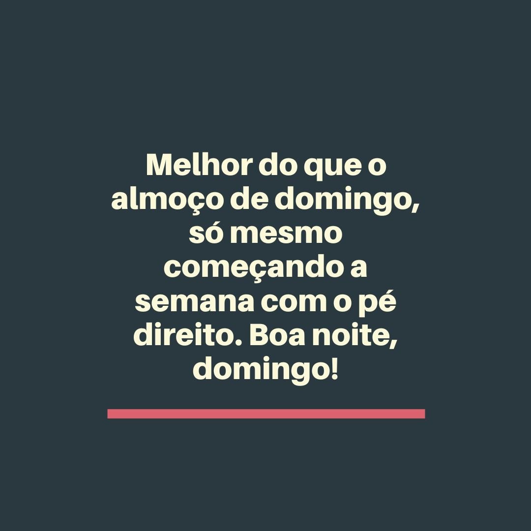 Melhor do que o almoço de domingo, só mesmo começando a semana com o pé direito. Boa noite, domingo!