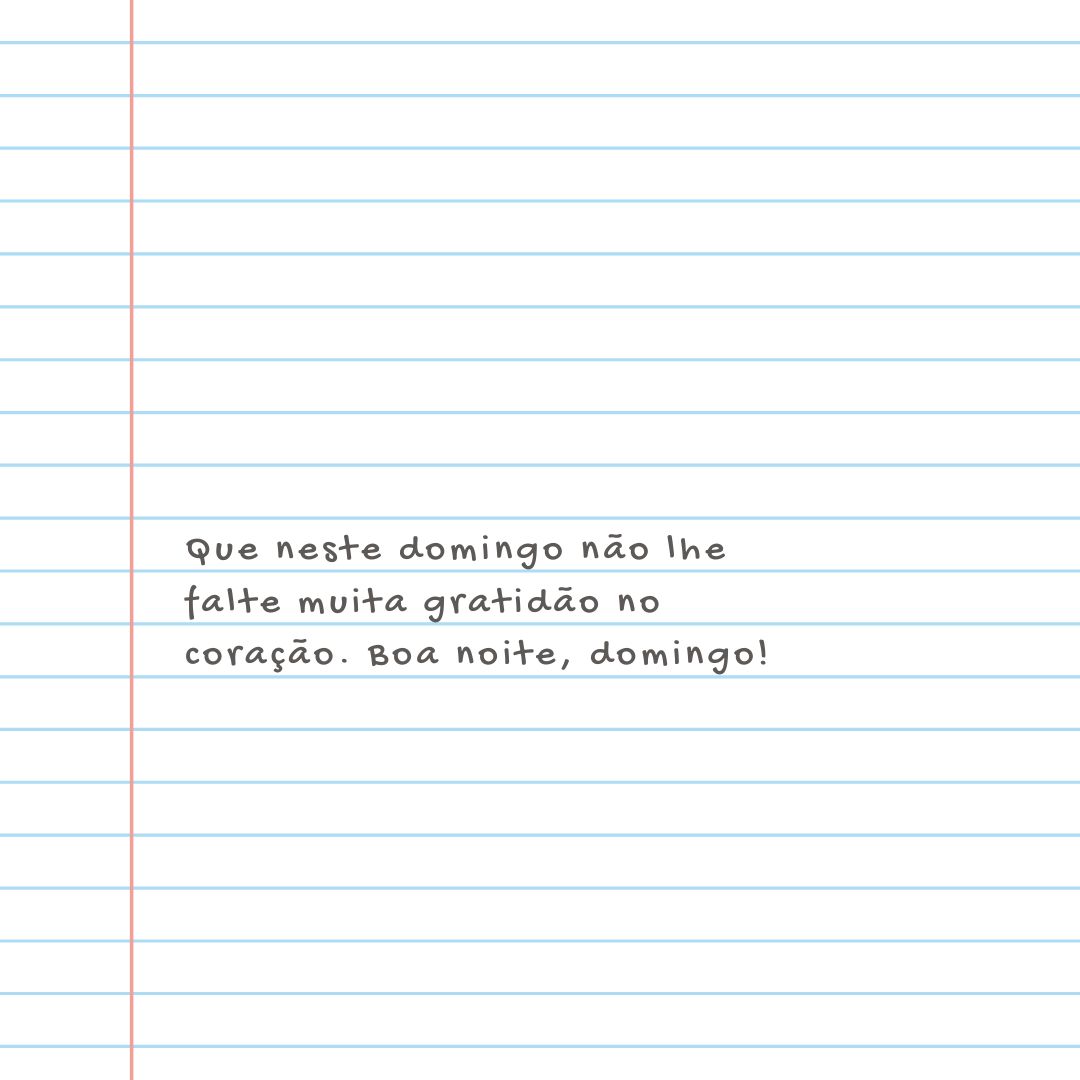 Que neste domingo não lhe falte muita gratidão no coração. Boa noite, domingo!