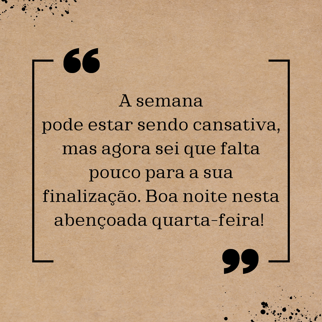 A semana pode estar sendo cansativa, mas agora sei que falta pouco para a sua finalização. Boa noite nesta abençoada quarta-feira! 