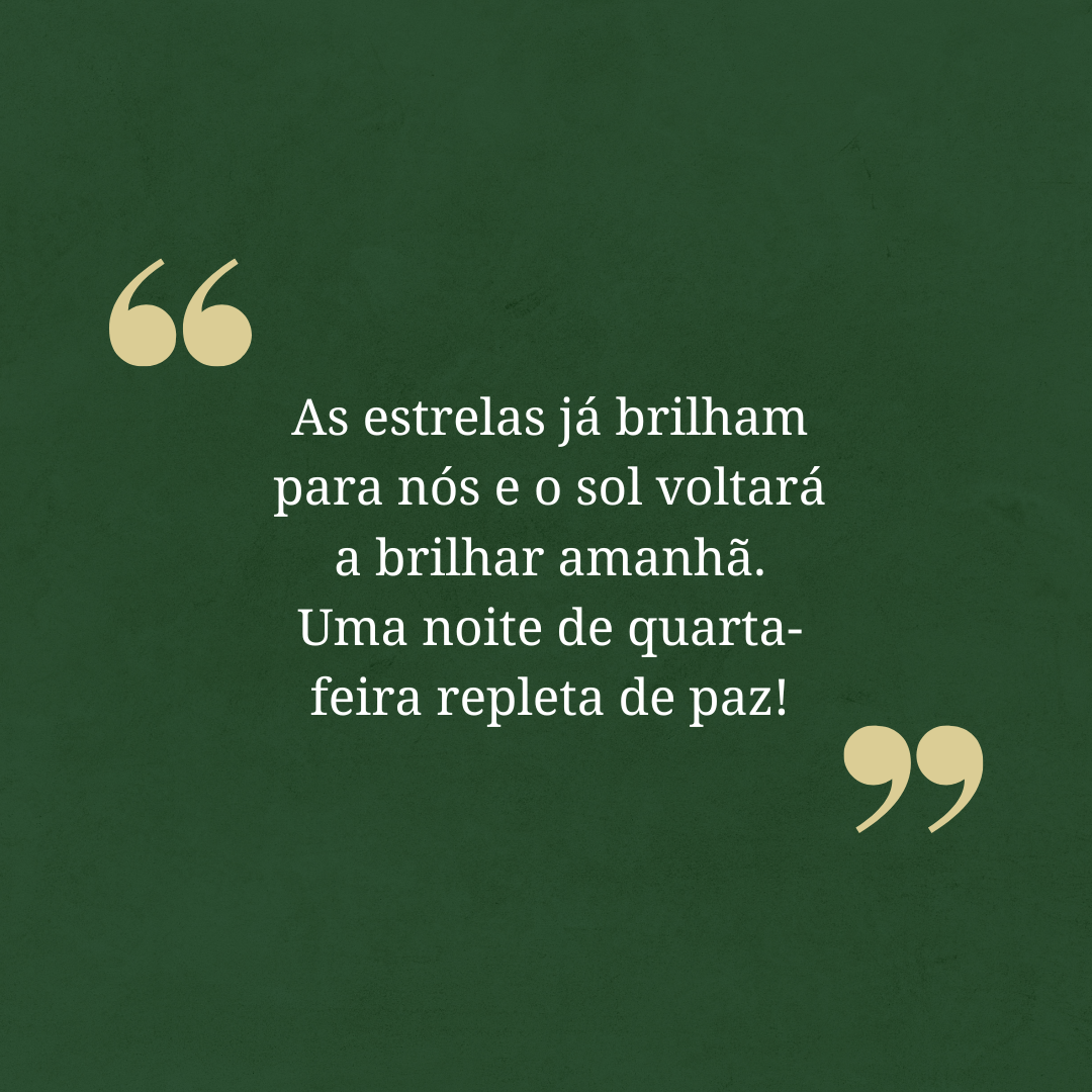 As estrelas já brilham para nós e o sol voltará a brilhar amanhã. Uma noite de quarta-feira repleta de paz!