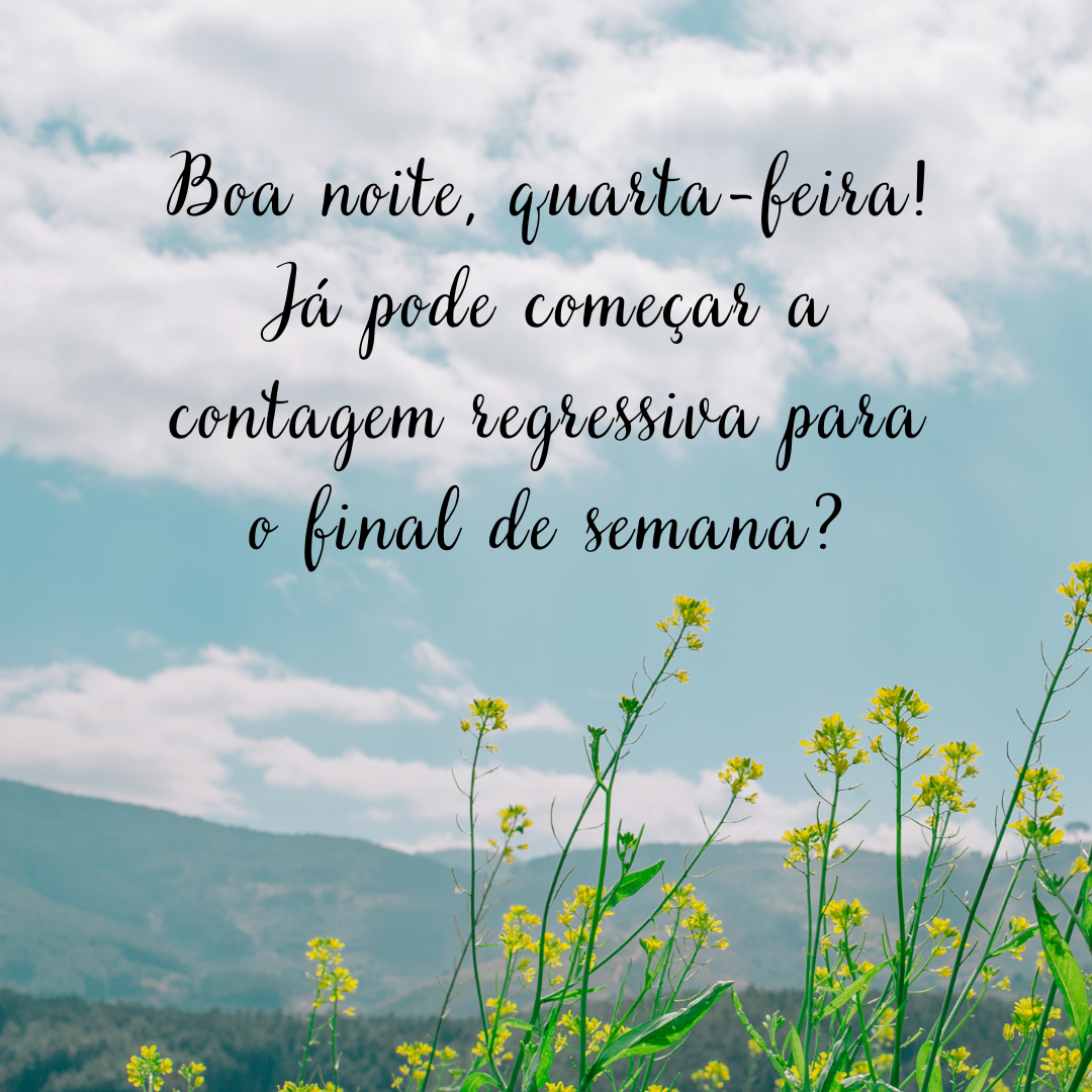 Boa noite, quarta-feira! Já pode começar a contagem regressiva para o final de semana?