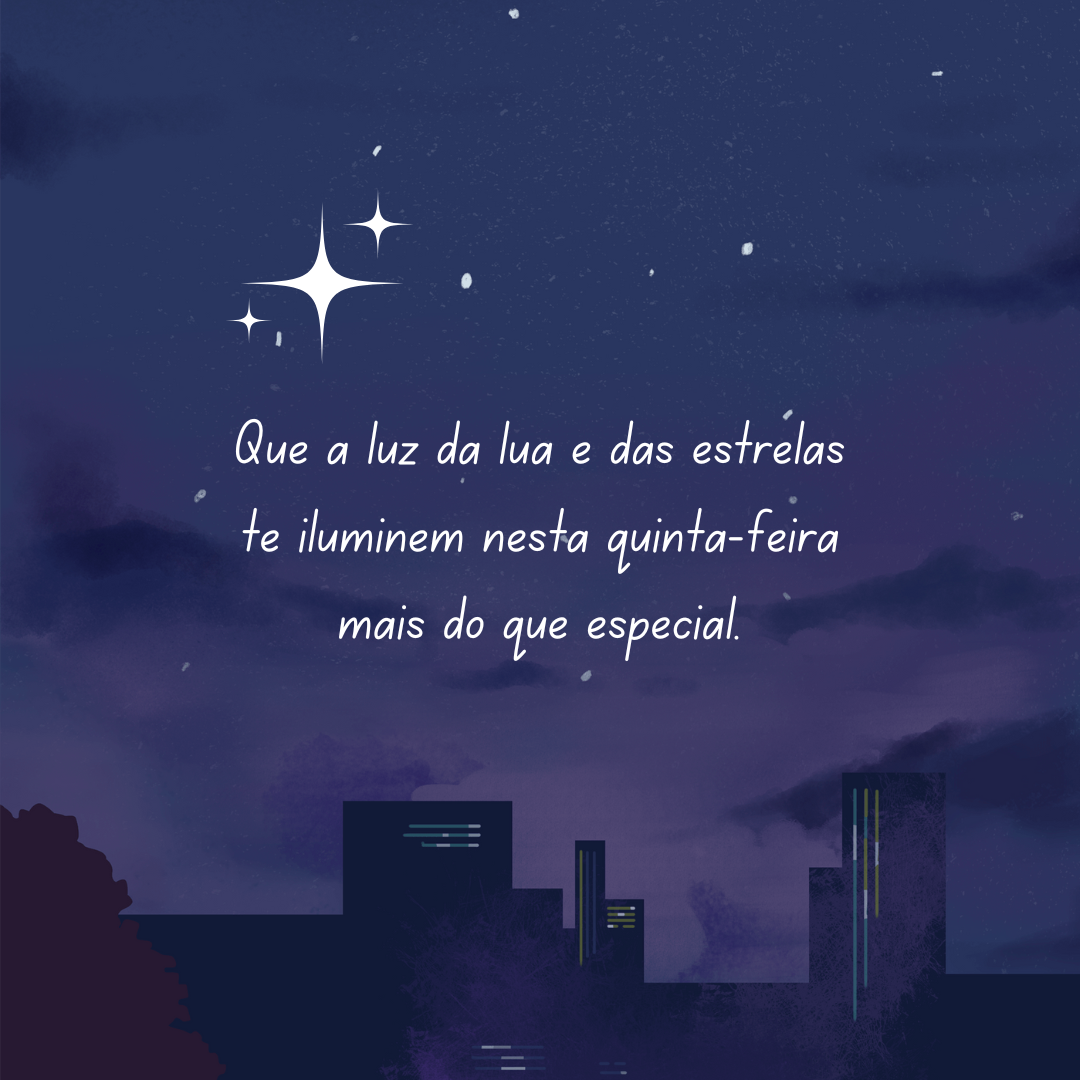 Que a luz da lua e das estrelas te iluminem nesta quinta-feira mais do que especial.