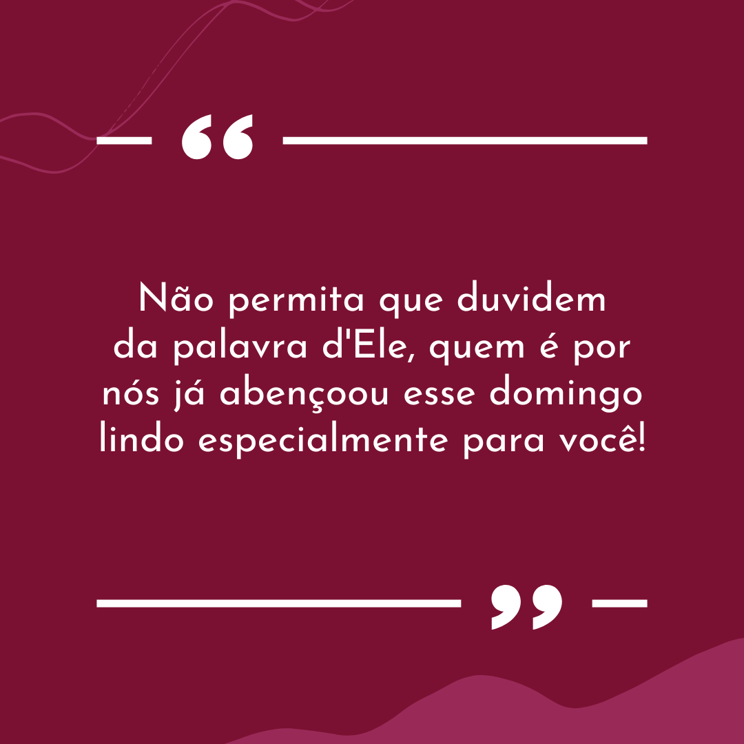 Não permita que duvidem da palavra d'Ele, quem é por nós já abençoou esse domingo lindo especialmente para você!