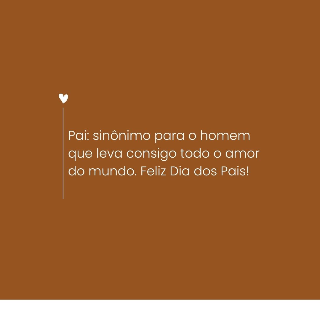 Pai: sinônimo para o homem que leva consigo todo o amor do mundo. Feliz Dia dos Pais!