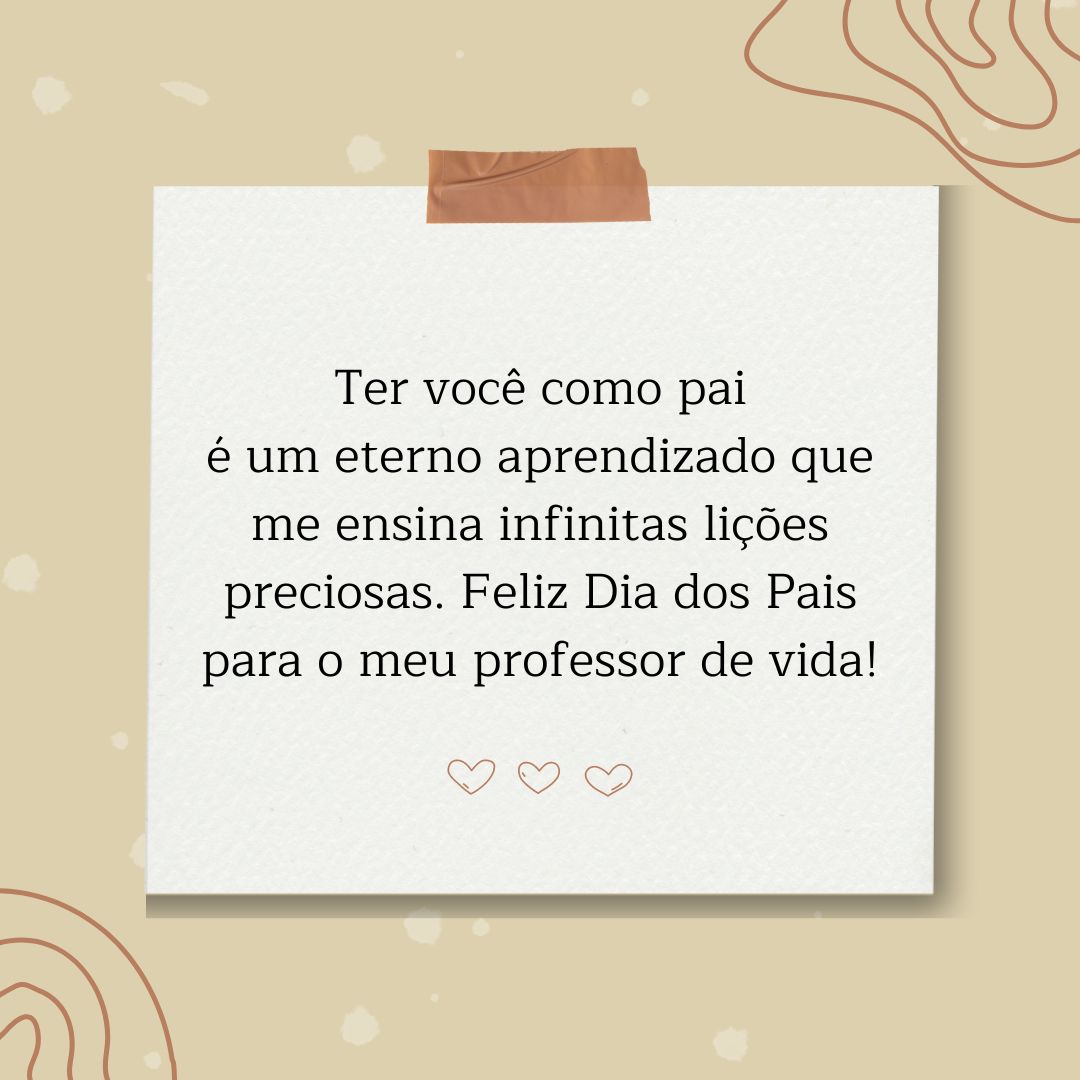 Ter você como pai é um eterno aprendizado que me ensina infinitas lições preciosas. Feliz Dia dos Pais para o meu professor de vida!