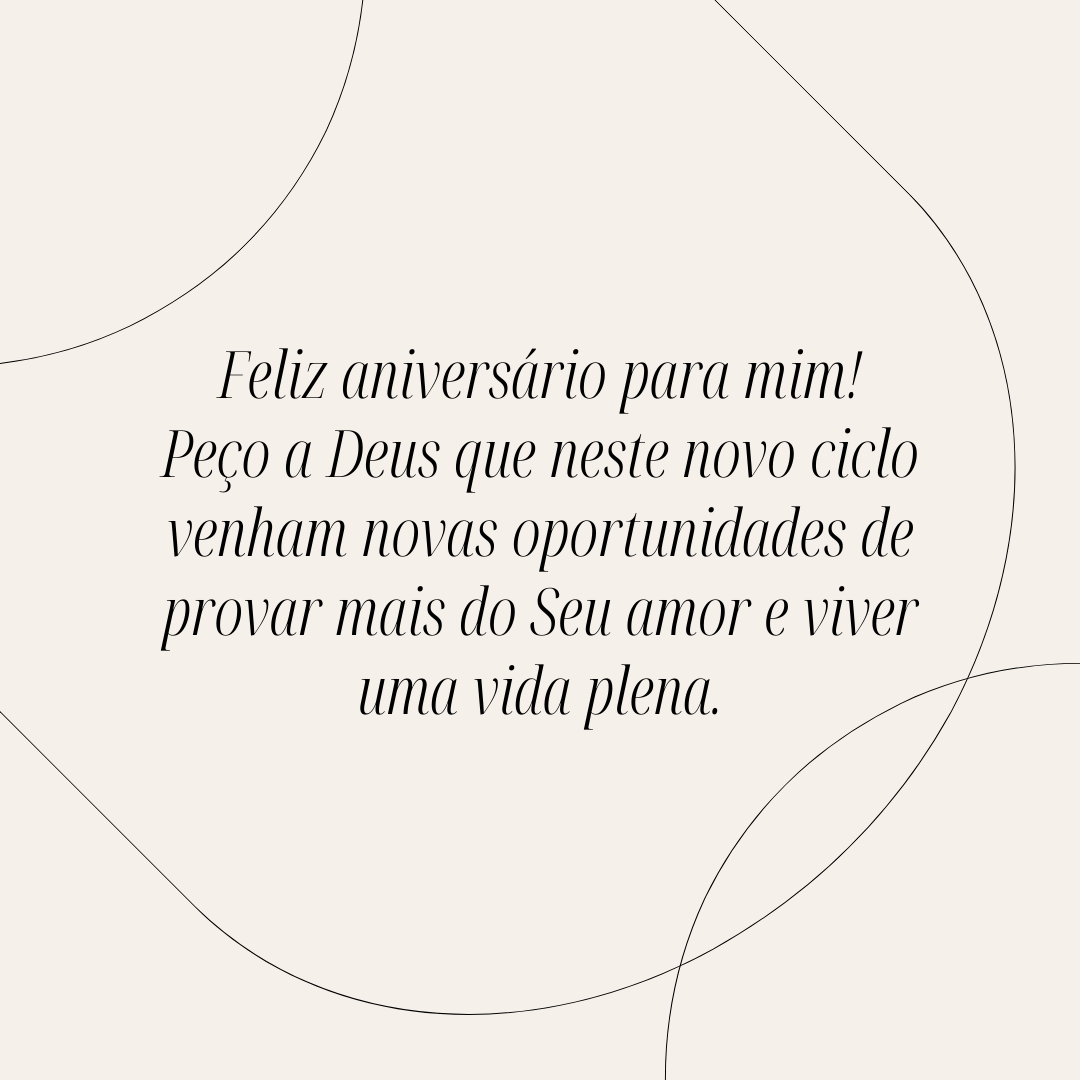 Feliz aniversário para mim! Peço a Deus que neste novo ciclo venham novas oportunidades de provar mais do Seu amor e viver uma vida plena.