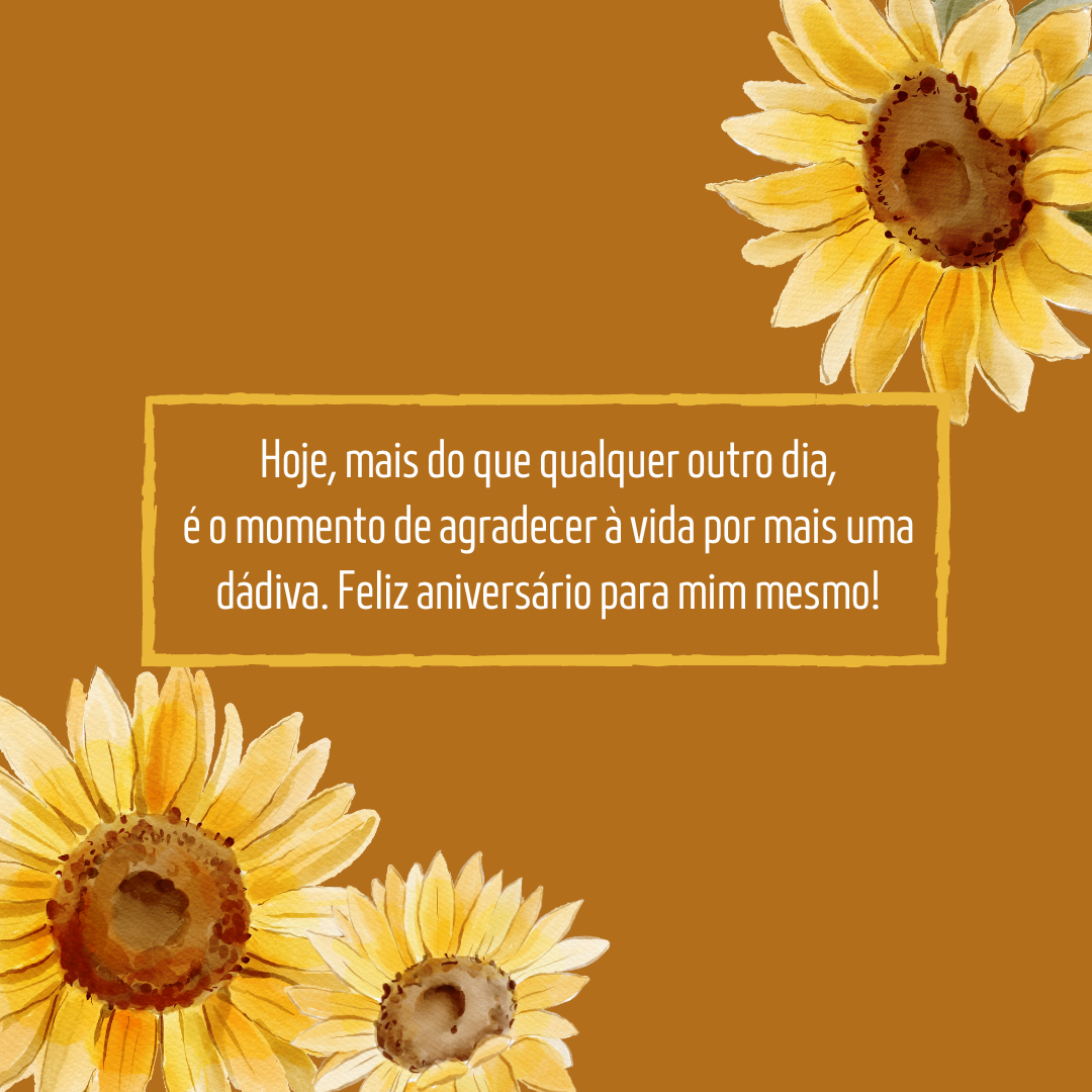 Hoje, mais do que qualquer outro dia, é o momento de agradecer à vida por mais uma dádiva. Feliz aniversário para mim mesmo!