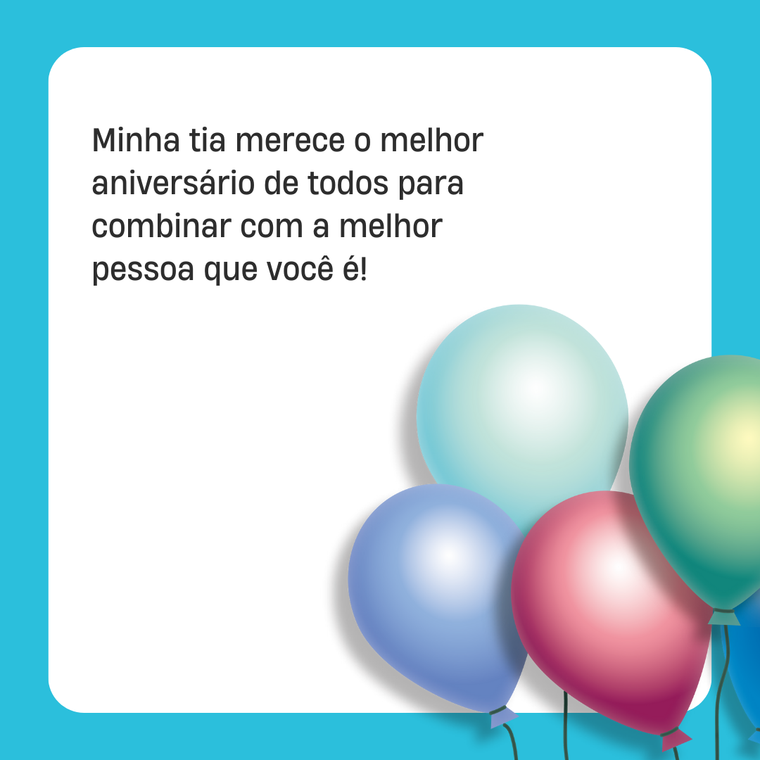 Minha tia merece o melhor aniversário de todos para combinar com a melhor pessoa que você é! Deus abençoe grandemente a sua vida, a sua caminhada e a nossa família. Que honra é ser sobrinho de uma mulher tão maravilhosa!