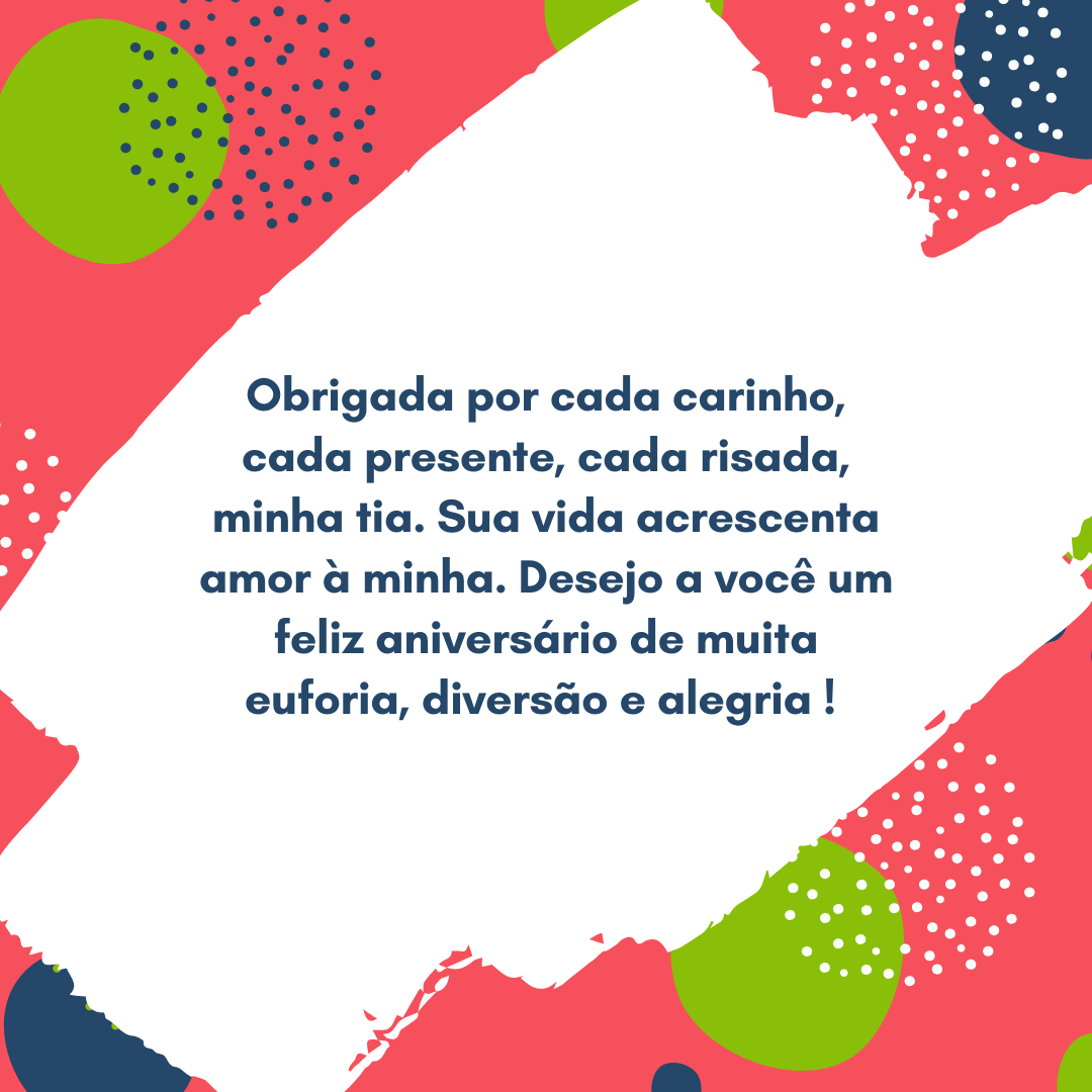 Obrigada por cada carinho, cada presente, cada risada, minha tia. Sua vida acrescenta amor à minha. Desejo a você um feliz aniversário de muita euforia, diversão e alegria ! 