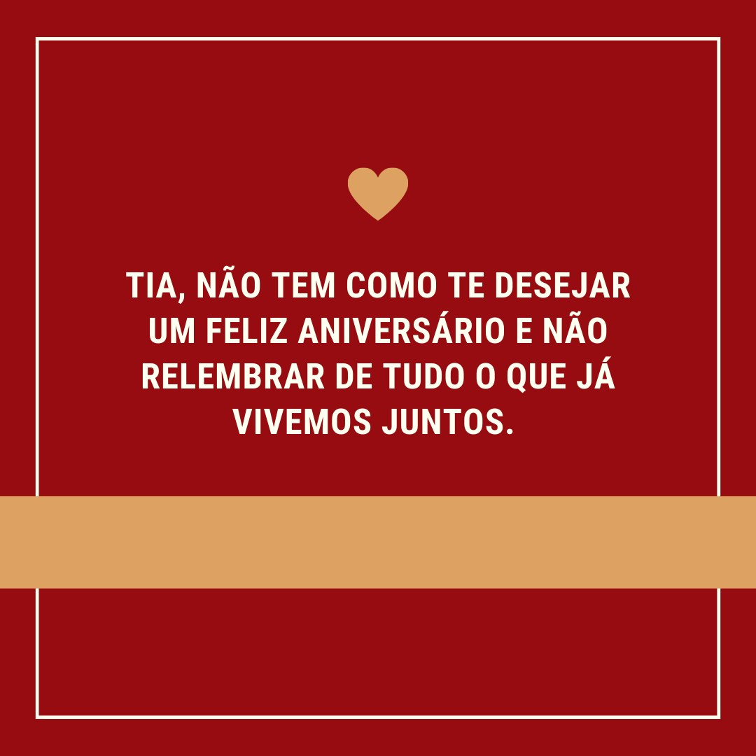 Tia, não tem como te desejar um feliz aniversário e não relembrar de tudo o que já vivemos juntos. Obrigada por sempre me cuidar e proteger. Você é como uma segunda mãe para mim! Felicidades neste dia!