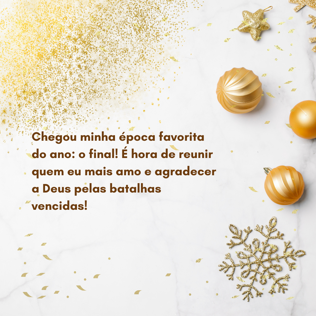 Chegou minha época favorita do ano: o final! É hora de reunir quem eu mais amo e agradecer a Deus pelas batalhas vencidas!