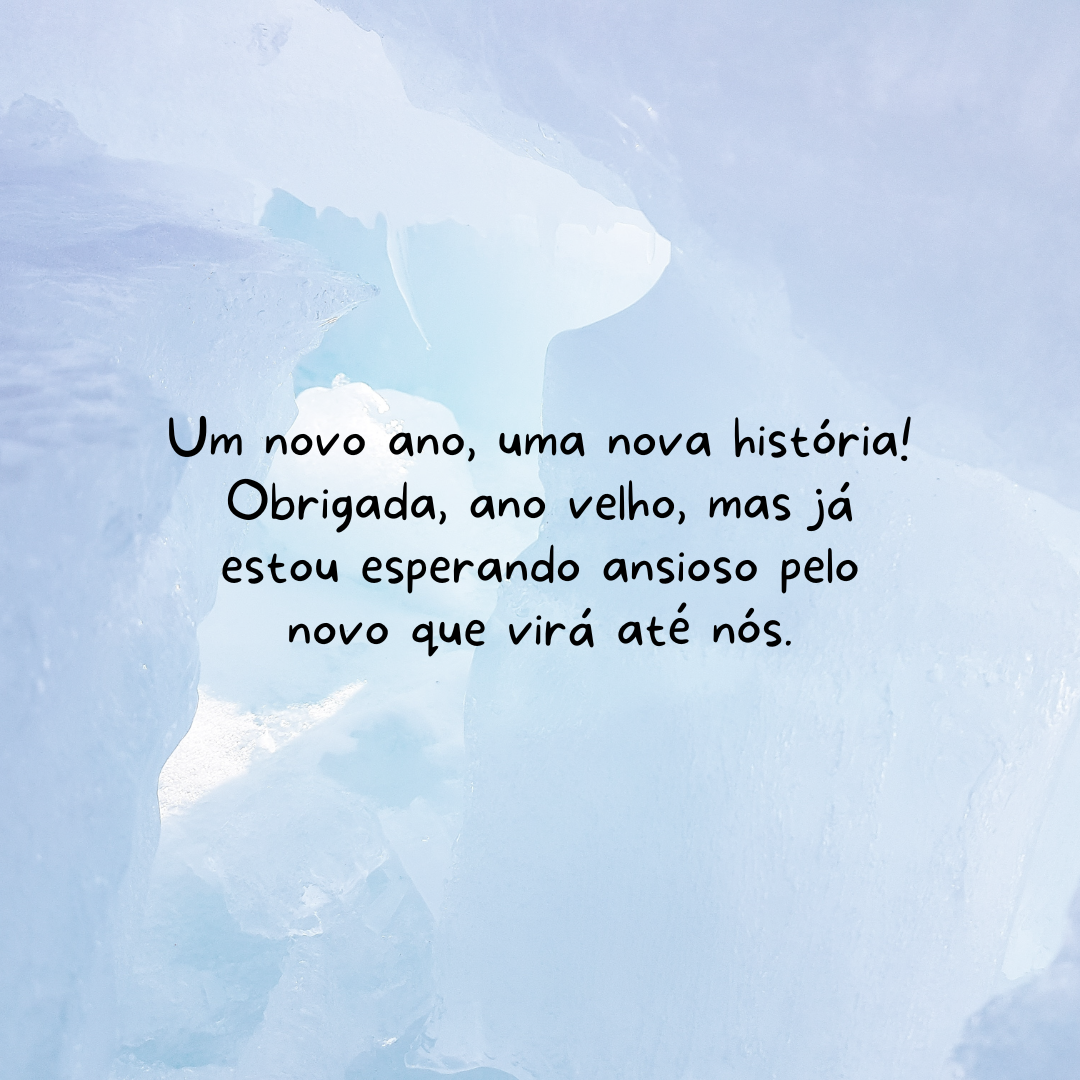 Um novo ano, uma nova história! Obrigada, ano velho, mas já estou esperando ansioso pelo novo que virá até nós.