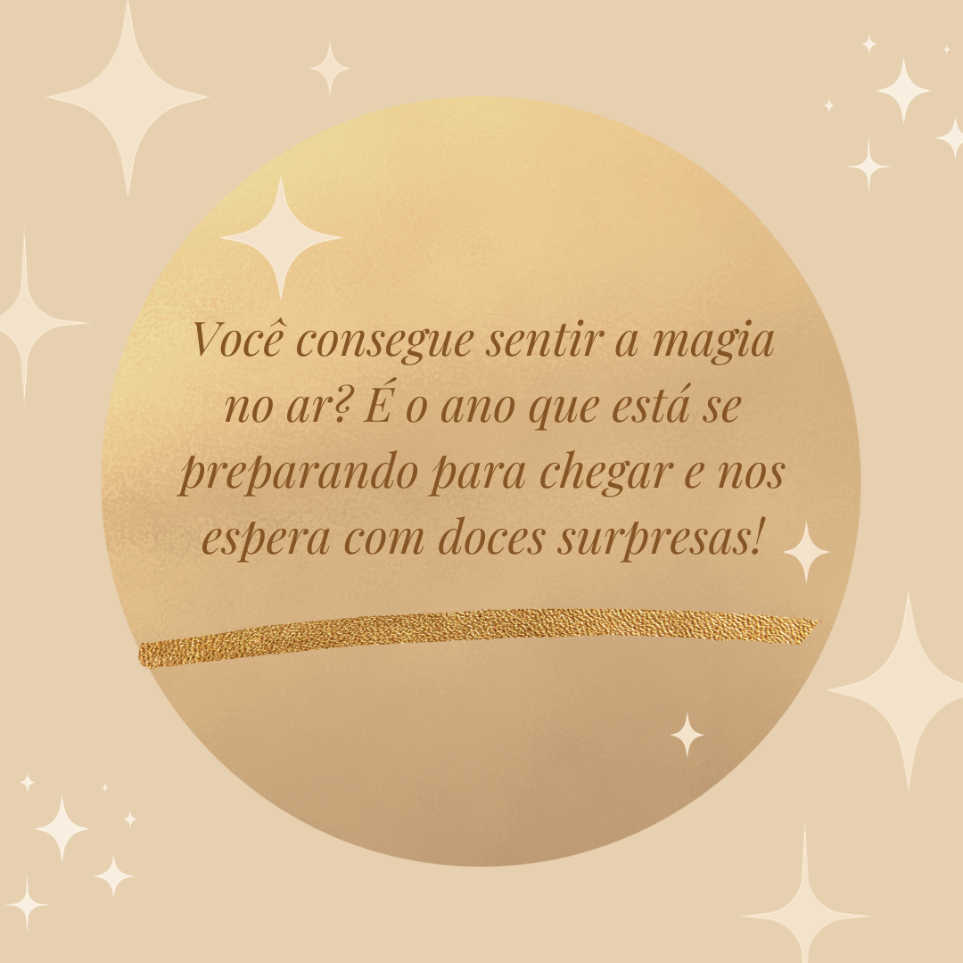 Você consegue sentir a magia no ar? É o ano que está se preparando para chegar e nos espera com doces surpresas!