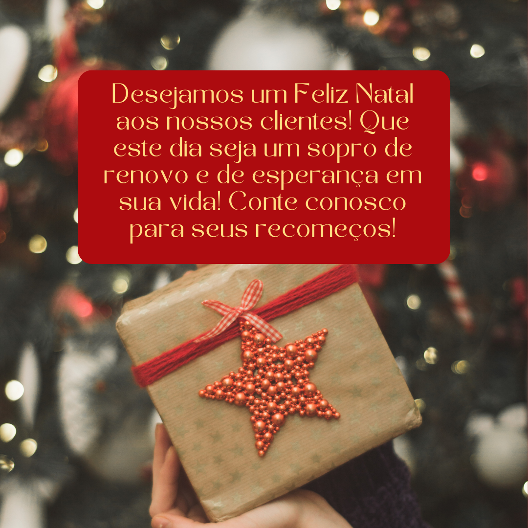 Desejamos um Feliz Natal aos nossos clientes! Que este dia seja um sopro de renovo e de esperança em sua vida! Conte conosco para seus recomeços!