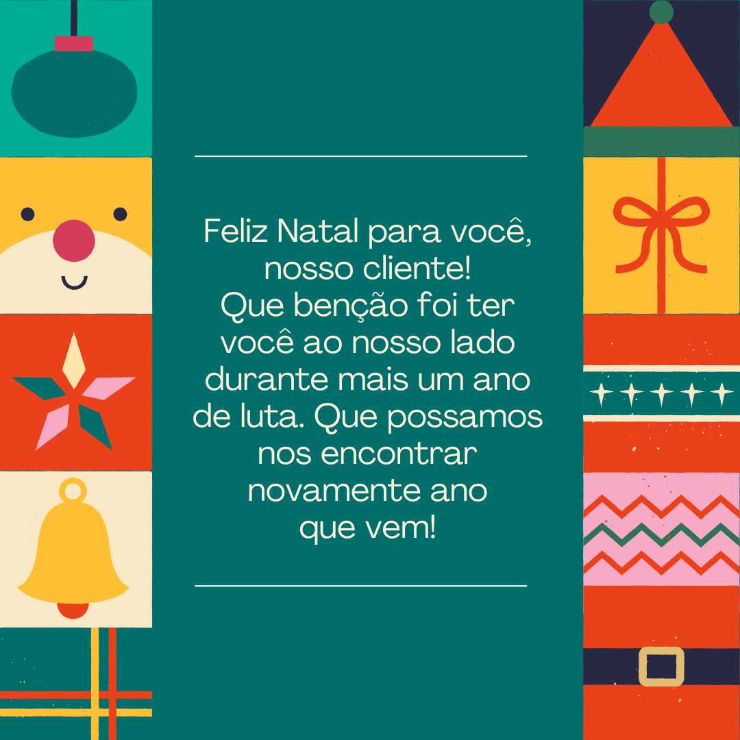 Feliz Natal para você, nosso cliente! Que benção foi ter você ao nosso lado durante mais um ano de luta. Que possamos nos encontrar novamente ano que vem!