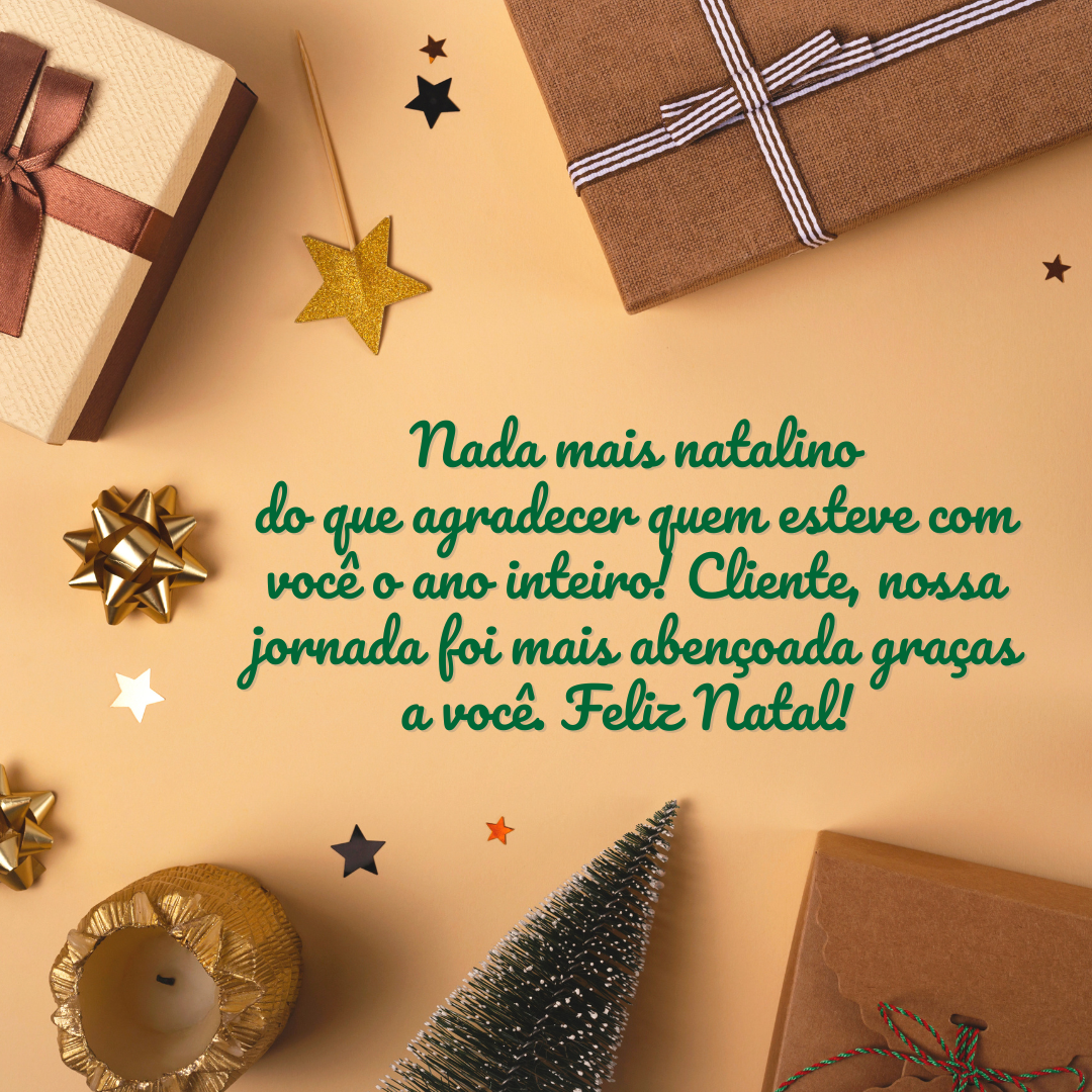 Nada mais natalino do que agradecer quem esteve com você o ano inteiro! Cliente, nossa jornada foi mais abençoada graças a você. Feliz Natal! 